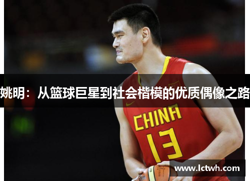 姚明：从篮球巨星到社会楷模的优质偶像之路