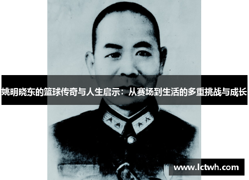 姚明晓东的篮球传奇与人生启示：从赛场到生活的多重挑战与成长