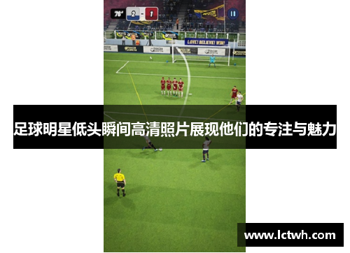 足球明星低头瞬间高清照片展现他们的专注与魅力