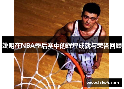 姚明在NBA季后赛中的辉煌成就与荣誉回顾
